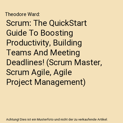 Scrum: The QuickStart Guide To Boosting Productivity, Building Teams And Meeting