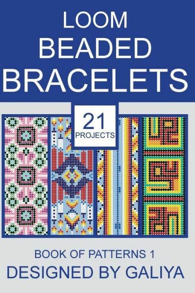 Loom Beaded Bracelet Patterns Book by Galiya - 21 DIY Projects Trade Paperback 2018