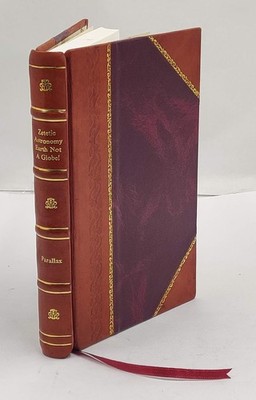 Zetetic Astronomy 1865 Parallax Samuel Rowbotham Flat Earth Not [Leather Bound]