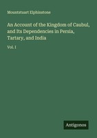 An Account Of The Kingdom Of Caubul, And Its Dependencies In Persia, Tartary, An