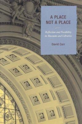 A Place Not a Place: Reflection and Possibility in Museums and Libraries, Carr,