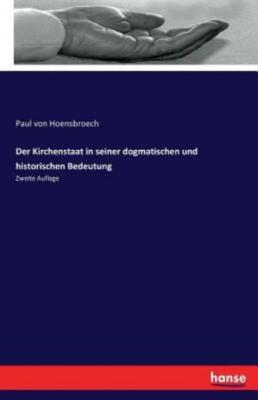Der Kirchenstaat In Seiner Dogmatischen Und Historischen Bedeutung: Zweite ...