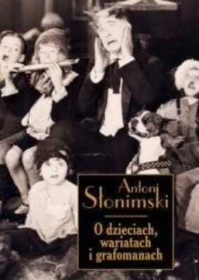 O dzieciach wariatach i grafomanach & ANTONI SŁONIMSKI /SLONIMSKI/