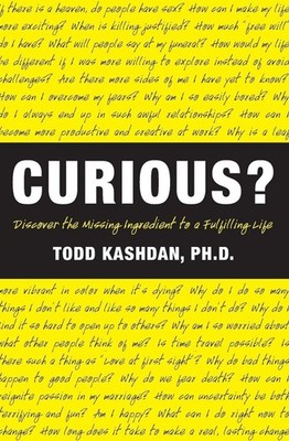 Curious?: Discover the Missing Ingredient to a Fulfilling Life by Todd Kashdan (