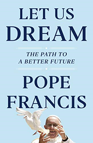 Let Us Dream: The Path to a Better Future - Francis, Pope
