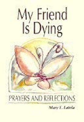 My Friend Is Dying : Prayers and Reflections Paperback Mary E. La