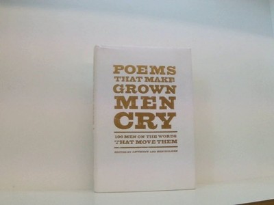 Poems That Make Grown Men Cry: 100 Men on the Words That Move Them Holden, Antho
