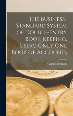 The Business-standard System of Double-entry Book-keeping, Using Only one Book