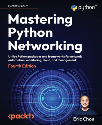Mastering Python Networking: Utilize Python Packages and Frameworks for Network 