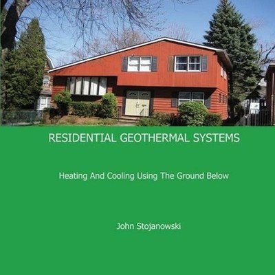 Residential Geothermal Systems: Heating And Cooling Using The Ground Below by Jo