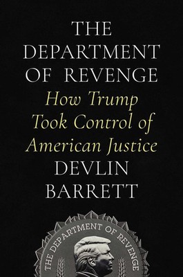 The Department of Revenge: How Trump Took Control of American Justice by Devlin
