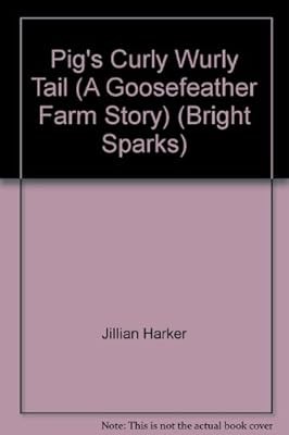 Pigs Curly Wurly Tail (A Goosefeather Farm Story) (Bright Sparks), Jillian Harke
