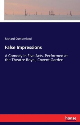 Cumberland - False Impressions A Comedy in Five Acts. Performed at the - X555z