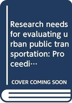 Research needs for evaluating urban public transportation: Proceedings of a ...