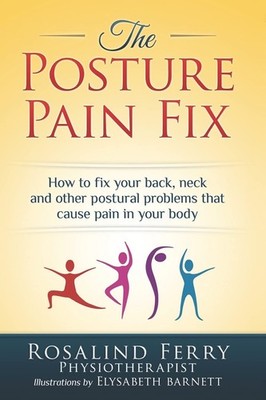 The Posture Pain Fix: How to Fix Your Back, Neck and Other Postural Problems Th,