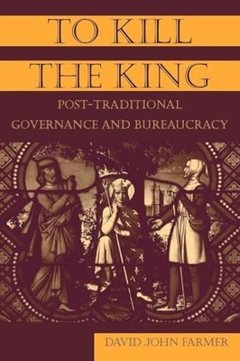 To Kill the King: Post-Traditional Governance and Bureaucracy by David John Far