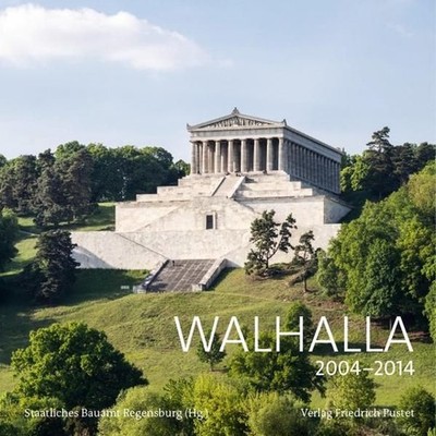 Walhalla: 20042014. Werkbericht zur Restaurierung der Ruhmeshalle (Bayerische G