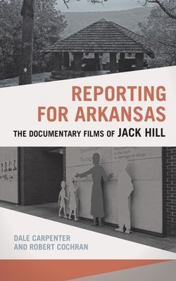 Reporting for Arkansas: The Documentary Films of by Dale Carpenter PAPERBACK