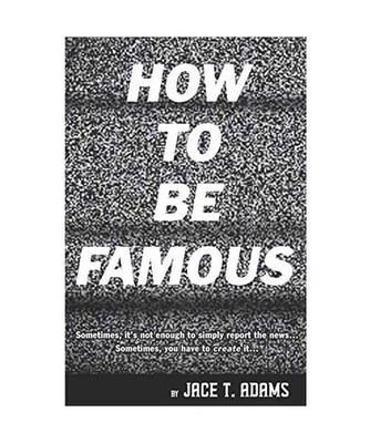 HOW TO BE FAMOUS: Sometimes, it s not enough to simply report the news  Some