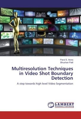 Multiresolution Techniques in Video Shot Boundary Detection Parul S. Arora