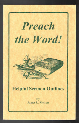 Preach the Word! Helpful Sermon Outlines by James L. Melton