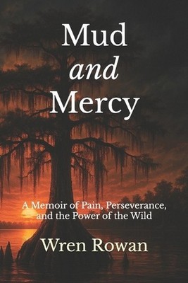 Mud and Mercy: A Memoir of Pain, Perseverance, and the Power of the Wild by Wren