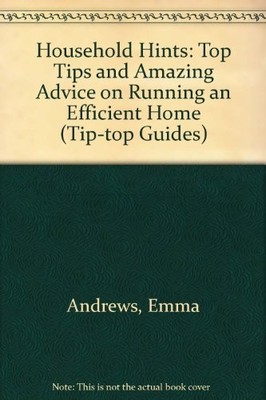 Household Hints: Top Tips and Amazing Advice on Running an Effic
