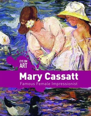 Mary Cassatt: Famous Female Impressionist (Eye on Art) by Rachael Morlock