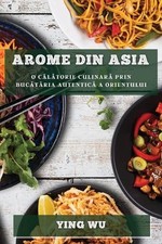 Arome din Asia: O c?l?torie culinar? prin buc?t?ria autentic? a Orientului by Yi