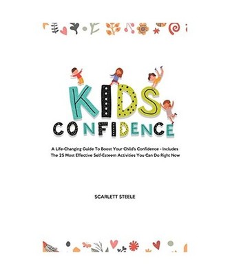 Kids Confidence: A Life-Changing Guide to Boost Your Child's Confidence - Includ