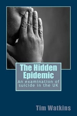 The Hidden Epidemic: An examination of suicide in the UK by Tim Watkins (English