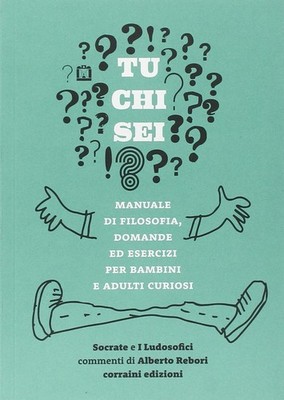Tu chi sei? Manuale di filosofia, domande ed esercizi per bambin