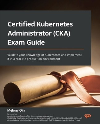 Qin - Certified Kubernetes Administrator CKA Exam Guide  Validate yo - E555z