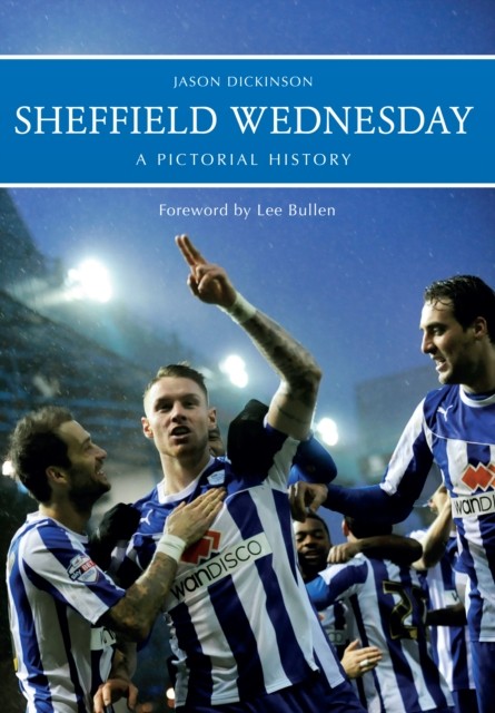 Sheffield Wednesday A Pictorial History by Jason Dickinson (Paperback Book)