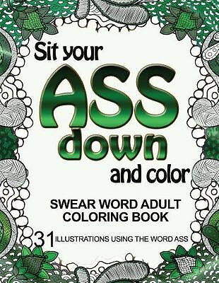 Sit Your Ass Down and Color: Swear Word Adult Coloring Book: 31 Illustrations... - Picture 1 of 1