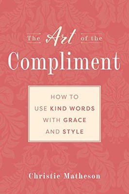The Art of the Compliment: Using Kind Words with Grace and Style - GOOD