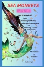 Sea Monkeys Unleashed: Your Voyage from Hatching to Mastery Expert Tips, Tricks
