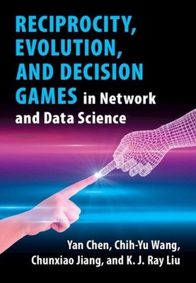 Reciprocity, Evolution, and Decision Games in Network and Data Science by Yan Ch