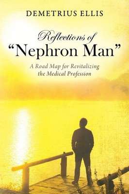 Reflections of ''Nephron Man'': A Road Map for Revitalizing the Medical Profes...