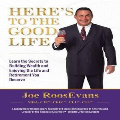 Here's to the Good Life Learn the Secrets to Building Wealth and