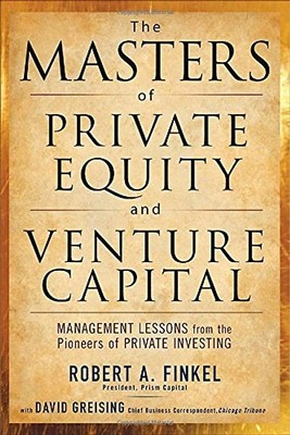 The Masters of Private Equity and Venture Capital - Robert A. Finkel