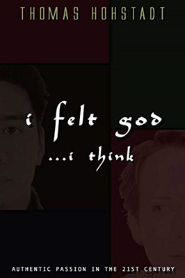 I Felt God . . . I Think - Paperback NEW Hohstadt, Dr Th 01/01/2016