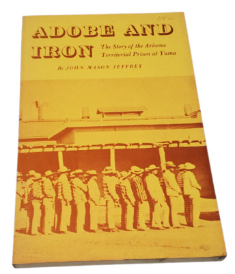 Adobe and Iron Arizona Territorial Prison at Yuma by John Mason Jeffrey 1970 PB