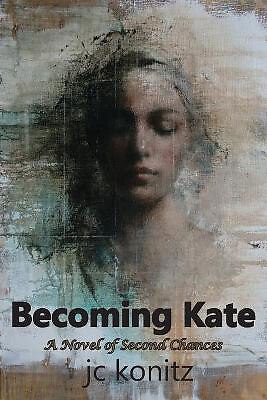 Becoming Kate: A Novel of Second Chances By Jc Konitz - New Copy - 9781970153194
