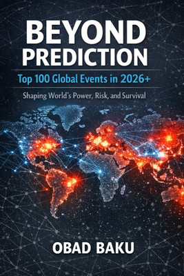 Beyond Prediction: Top 100 Global Events in 2026+ shaping World s Power, Risk, a