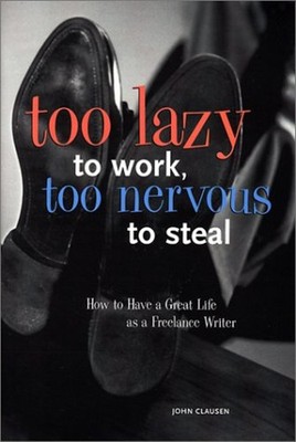Too Lazy to Work, Too Nervous to Steal : How to Have a Great Life