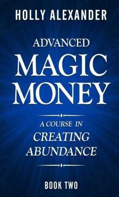 Advanced Magic Money: A Course in - Paperback, by Alexander Holly - Very Good
