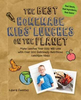 The Best Homemade Kids' Lunches on the Planet: Make Lunches Your Kids Will Love
