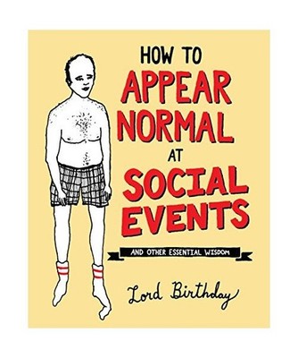 How to Appear Normal at Social Events: And Other Essential Wisdom: And Other Ess