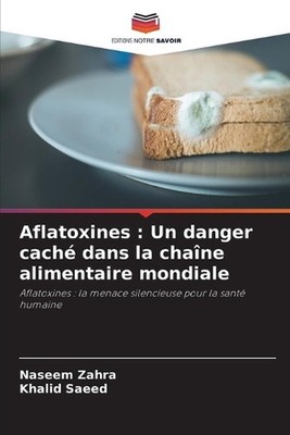 Aflatoxines: Un danger cach? dans la cha?ne alimentaire mondiale by Naseem Zahra